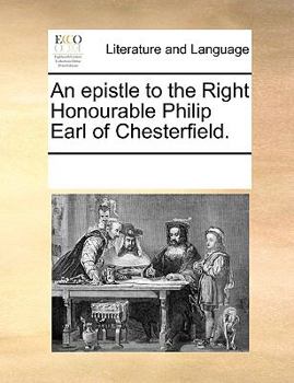 An epistle to the Right Honourable Philip Earl of Chesterfield.