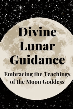 Divine Lunar Guidance: Embracing the Teachings of the Moon Goddess