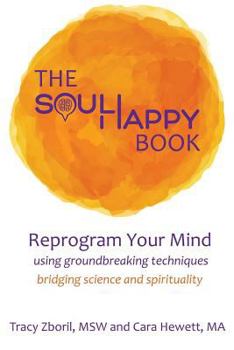 Paperback The Soul Happy Book: Reprogram Your Mind Using Groundbreaking Techniques Bridging Science and Spirituality Book