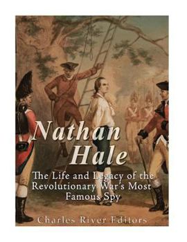 Nathan Hale: The Life and Legacy of the Revolutionary War's Most Famous Spy