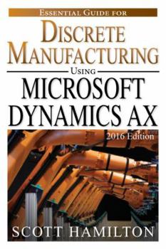 Paperback Essential Guide for Discrete Manufacturing using Microsoft Dynamics AX: 2016 (Essential Guides for Microsoft Dynamics AX) Book