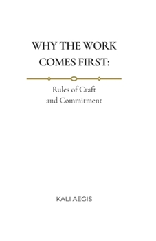 Paperback Why the Work Comes First: Rules of Craft and Commitment Book