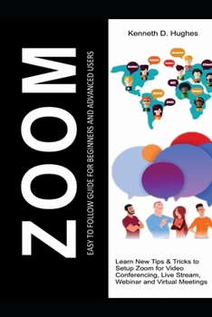 Paperback Zoom Easy to Follow Guide for Beginners and Advanced Users: Learn New Tips & Tricks to Setup Zoom for Video Conferencing, Live Stream, Webinar and Vir Book