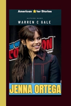 JENNA ORTEGA: The Jenna Ortega Biography - A story of Passion, Perseverance and Purpose. (American star ? Stories)