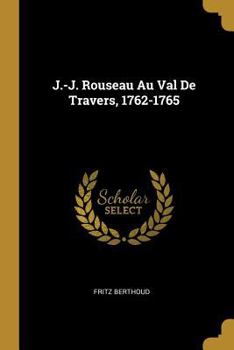 Paperback J.-J. Rouseau Au Val De Travers, 1762-1765 [French] Book