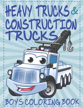 Paperback Heavy Trucks and Construction Trucks: A Fun Coloring Book for All Age Filled With Heavy Trucks, Tractors, Diggers and Dumpers Book