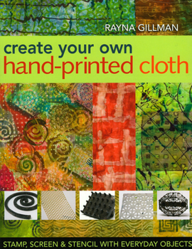 Paperback Create Your Own Hand-Printed Cloth: Stamp, Screen & Stencil with Everyday Objects Book