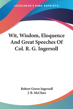 Paperback Wit, Wisdom, Eloquence And Great Speeches Of Col. R. G. Ingersoll Book