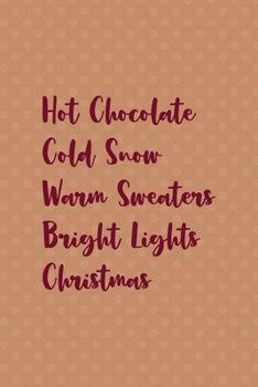 Paperback Hot Chocolate Cold Snow Warm Sweaters Bright Lights Christmas: All Purpose 6x9 Blank Lined Notebook Journal Way Better Than A Card Trendy Unique Gift Book