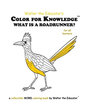 Color for Knowledge: What is a Roadrunner? (Walter the Educator's Color for Knowledge(tm) Book)