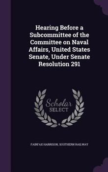 Hardcover Hearing Before a Subcommittee of the Committee on Naval Affairs, United States Senate, Under Senate Resolution 291 Book