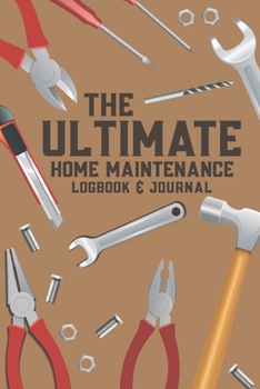 Paperback The Ultimate Home Maintenance Logbook & Journal: Easy Convenient Way To Plan And Keep Track Of Household Repair Projects, Maintenance Improvement and Book