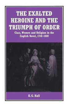 Paperback The Exalted Heroine and the Triumph of Order: Class, Women and Religion in the English Novel, 1740-1800 Book