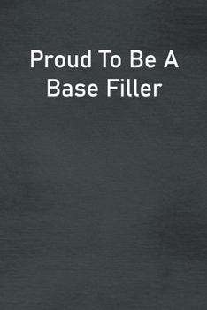 Proud To Be A Base Filler: Lined Notebook For Men, Women And Co Workers