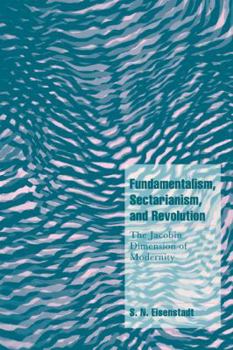 Fundamentalism, Sectarianism, and Revolution: The Jacobin Dimension of Modernity (Cambridge Cultural Social Studies) - Book  of the Cambridge Cultural Social Studies