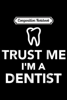Composition Notebook: Trust me I'm a dentist  Journal/Notebook Blank Lined Ruled 6x9 100 Pages