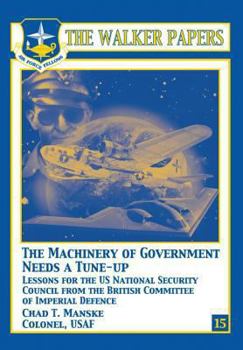 Paperback The Machinery of Government Needs a Tune-Up - Lessons for the U.S. National Security Council from the British Committee of Imperial Defence Book