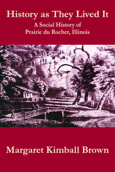 History as They Lived It: A Social History of Prairie Du Rocher, Illinois - Book  of the Shawnee Books