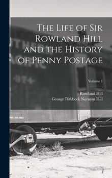 Hardcover The Life of Sir Rowland Hill and the History of Penny Postage; Volume 1 Book