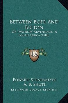 Paperback Between Boer And Briton: Or Two Boys' Adventures In South Africa (1900) Book