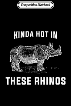 Composition Notebook: Kinda Hot in These Rhinos Journal/Notebook Blank Lined Ruled 6x9 100 Pages