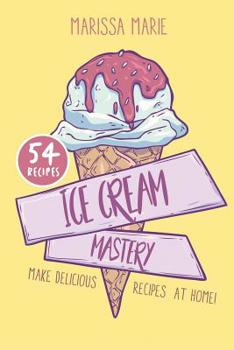 Paperback Ice Cream Mastery: Make Delicious Ice Cream Recipes at Home! Book