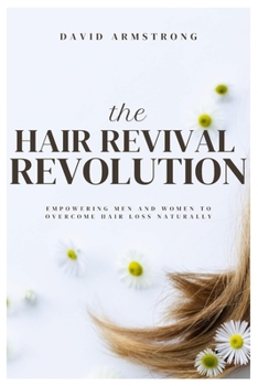 Paperback The Hair Revival Revolution: Empowering Men and Women to Overcome Hair Loss Naturally Book