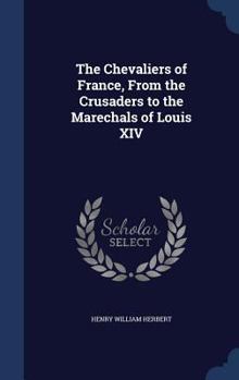 Hardcover The Chevaliers of France, From the Crusaders to the Marechals of Louis XIV Book