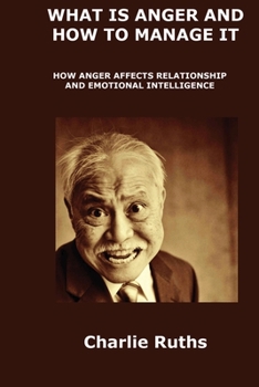 Paperback What Is Anger and How to Manage It: How Anger Affects Relationship and Emotional Intelligence Book