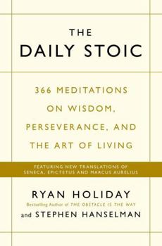 Paperback The Daily Stoic: 366 Meditations on Wisdom, Perseverance, and the Art of Living: Featuring New Translations of Seneca, Epictetus, and Marcus Aurelius Book