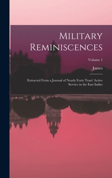 Hardcover Military Reminiscences: Extracted From a Journal of Nearly Forty Years' Active Service in the East Indies; Volume 1 Book