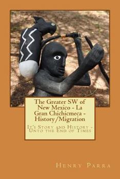 Paperback The Greater SW of New Mexico- La Gran Chichimeca- History/Migration: It's Story and History- Unto the End of Times Book