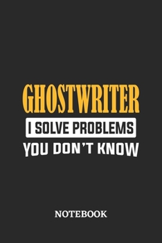 Ghostwriter I Solve Problems You Don't Know Notebook: 6x9 inches - 110 ruled, lined pages - Greatest Passionate Office Job Journal Utility - Gift, Present Idea