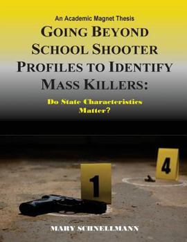 Paperback Going beyond School Shooter Profiles to Identify Mass Killers: Do State Characte: An Academic Magnet Thesis Book