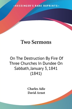 Paperback Two Sermons: On The Destruction By Fire Of Three Churches In Dundee On Sabbath, January 3, 1841 (1841) Book