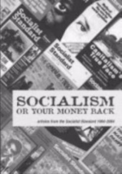 Socialism or Your Money Back: Articles from the Socialist Standard 1904–2004