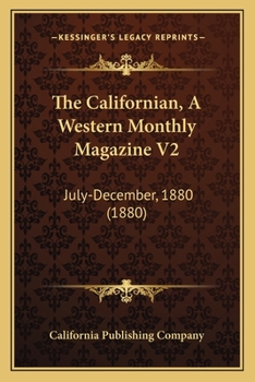 The Californian, A Western Monthly Magazine V2: July-December, 1880