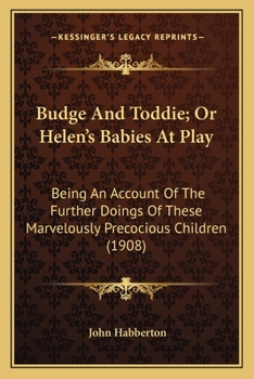 Budge And Toddie; Or Helen's Babies At Play: Being An Account Of The Further Doings Of These Marvelously Precocious Children (1908)