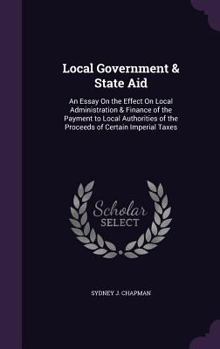 Hardcover Local Government & State Aid: An Essay On the Effect On Local Administration & Finance of the Payment to Local Authorities of the Proceeds of Certai Book