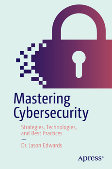 Paperback Mastering Cybersecurity: Strategies, Technologies, and Best Practices Book