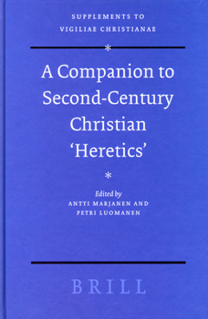 A Companion to Second-century Christian "Heretics (Supplements to Vigiliae Christianae, V. 76) (Supplements to Vigiliae Christianae) - Book  of the Vigiliae Christianae, Supplements