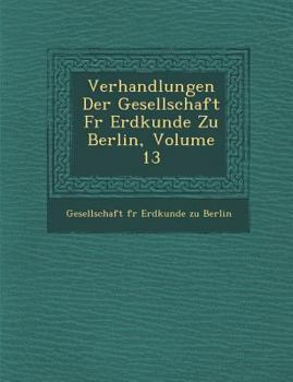 Paperback Verhandlungen Der Gesellschaft Fur Erdkunde Zu Berlin, Volume 13 [German] Book
