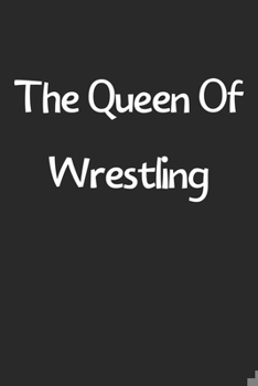 Paperback The Queen Of Wrestling: Lined Journal, 120 Pages, 6 x 9, Funny Wrestling Gift Idea, Black Matte Finish (The Queen Of Wrestling Journal) Book