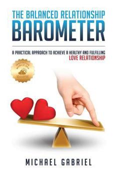 Paperback The Balanced Relationship Barometer: Make Your Love Relationship The Best It Can Be. Book