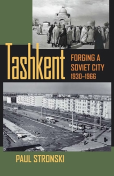 Tashkent: Forging a Soviet City, 1930 1966 - Book  of the Central Eurasia in Context