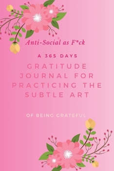 Paperback Anti-Social as F*ck: A 365 Days Gratitude Journal for Practicing the Subtle Art of Being Grateful Book