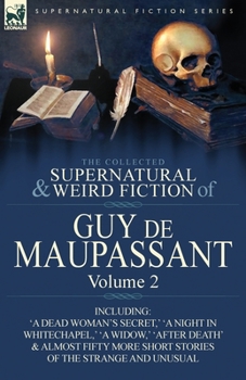 Paperback The Collected Supernatural and Weird Fiction of Guy de Maupassant: Volume 2-Including Fifty-Four Short Stories of the Strange and Unusual Book