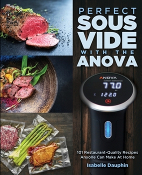Paperback Perfect Sous Vide with the Anova: 101 Restaurant-Quality Recipes Anyone Can Make At Home Book
