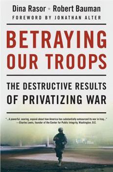 Hardcover Betraying Our Troops: The Destructive Results of Privatizing War Book