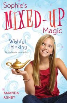 Sophie's Mixed-Up Magic: Wishful Thinking: Book 1 - Book #1 of the Sophie's Mixed-Up Magic